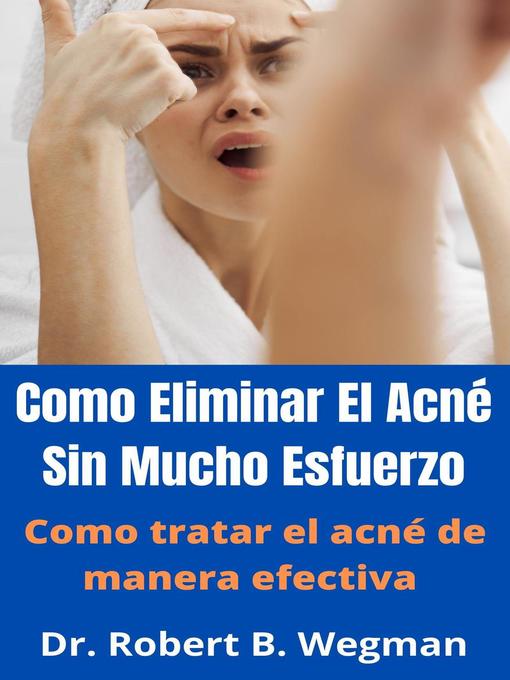 Title details for Como Eliminar El Acné Sin Mucho Esfuerzo by Dr Robert B. Wegman - Available